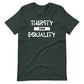 Thirsty for Equality Unisex T-Shirt